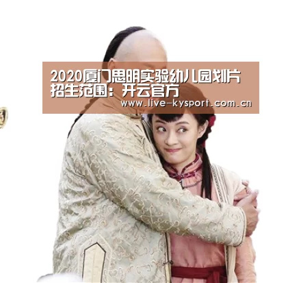2020厦门思明实验幼儿园划片招生范围:开云官方(图1) 开云公司